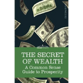 The Secret of Wealth: A Common Sense Guide to Prosperity