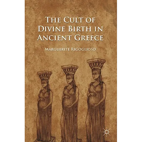 The Cult of Divine Birth in Ancient Greece