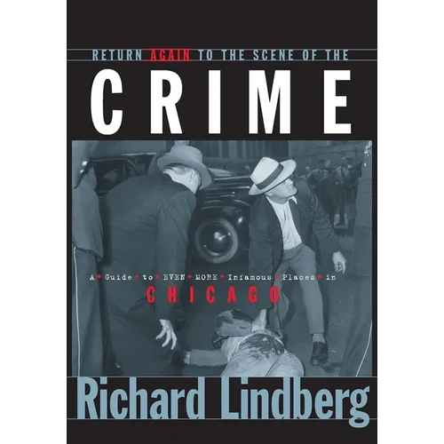 Return Again to the Scene of the Crime: A Guide to Even More Infamous Places in Chicago