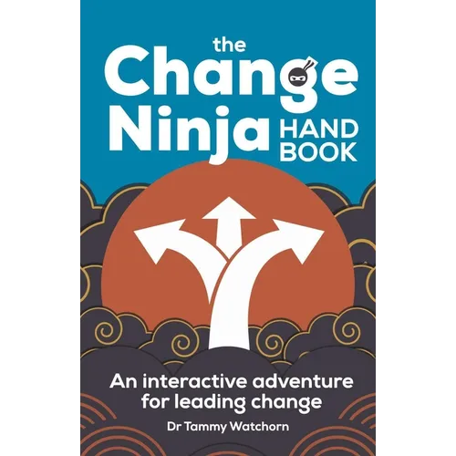 The Change Ninja Handbook: An Interactive Adventure for Leading Change