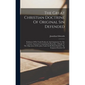 The Great Christian Doctrine Of Original Sin Defended: Evidences Of Its Truth Produced, And Arguments To The Contrary Answered, Containing In Particul