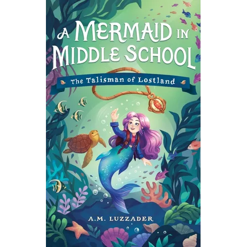 A Mermaid in Middle School Book 1: The Talisman of Lostland