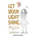 Let Your Light Shine, My Girl: An inspirational keepsake of encouraging words for teen resilience, body positivity, self-love, emotional wellbeing and