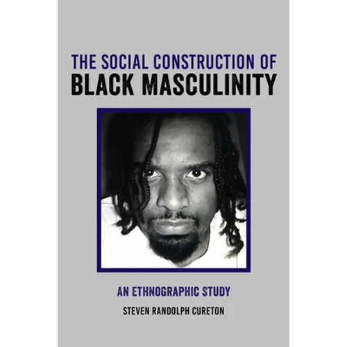 The Social Construction of Black Masculinity: An Ethnographic Study