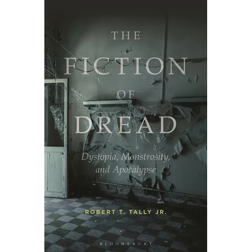 The Fiction of Dread: Dystopia, Monstrosity, and Apocalypse