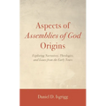 Aspects of Assemblies of God Origins: Exploring Narratives, Theologies, and Issues from the Early Years