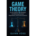 Game Theory: An AI's Guide to 100 Strategies for Mastering Decisions, Negotiations, and Human Dynamics