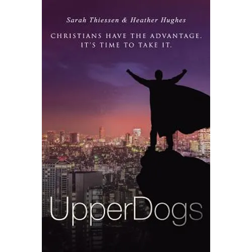 Upperdogs: Christians Have the Advantage. It's Time to Take It