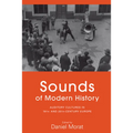 Sounds of Modern History: Auditory Cultures in 19th- And 20th-Century Europe