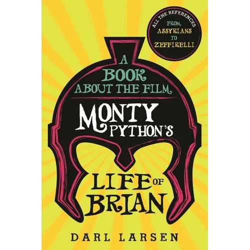 A Book about the Film Monty Python's Life of Brian: All the References from Assyrians to Zeffirelli