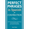 Perfect Phrases in Spanish for Construction: 500 + Essential Words and Phrases for Communicating with Spanish-Speakers