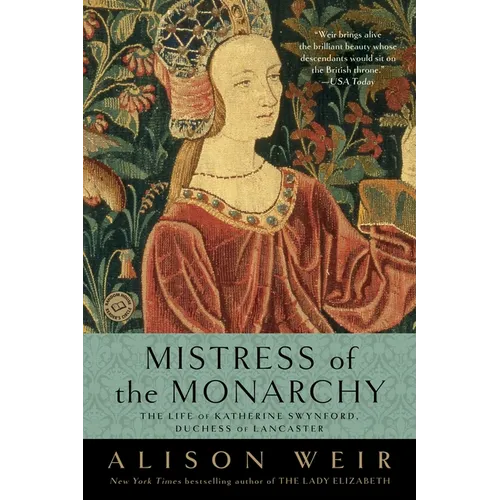 Mistress of the Monarchy: The Life of Katherine Swynford, Duchess of Lancaster