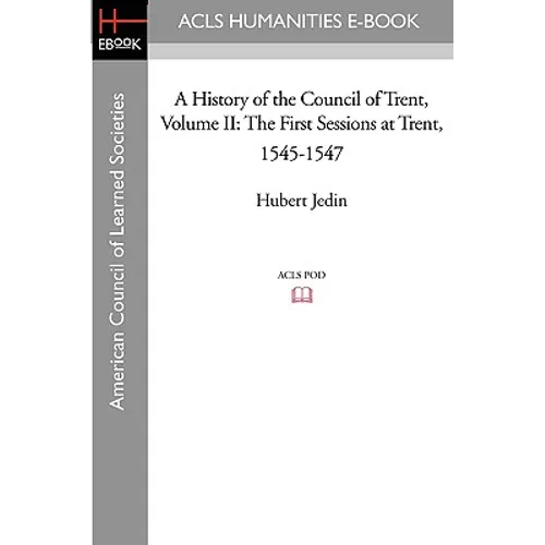 A History of the Council of Trent Volume II: The First Sessions at Trent, 1545-1547