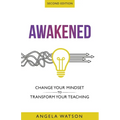 Awakened: Change Your Mindset to Transform Your Teaching (Second Edition)