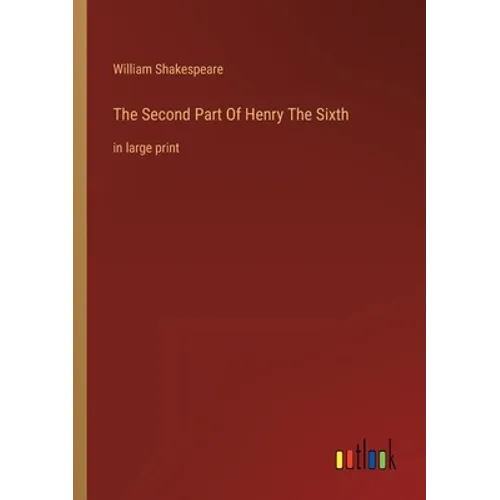 The Second Part Of Henry The Sixth: in large print