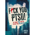 F*ck You PTSD!: 30 Things YOU Can Try to Help You Feel Better