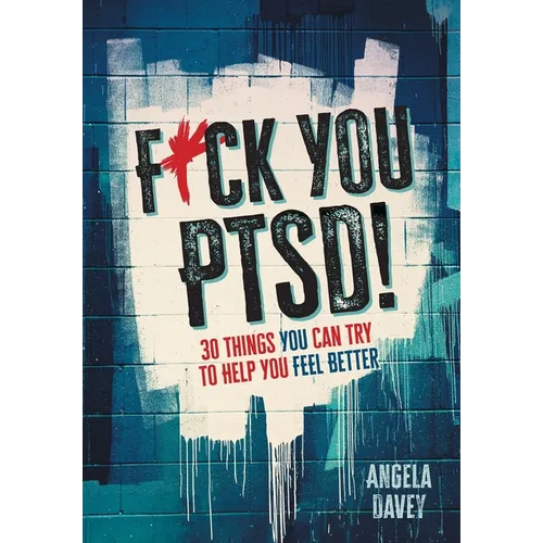F*ck You PTSD!: 30 Things YOU Can Try to Help You Feel Better