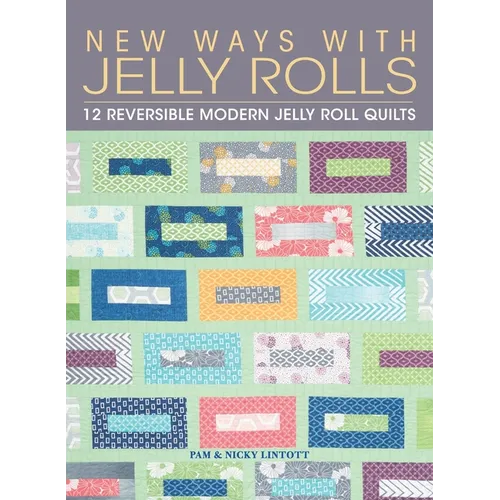 New Ways with Jelly Rolls: 12 Reversible Modern Jelly Roll Quilts