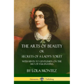 The Arts of Beauty, Or, Secrets of a Lady's Toilet: With Hints to Gentlemen on the Art of Fascinating