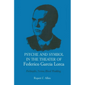 Psyche and Symbol in the Theater of Federico Garcia Lorca: Perlimplin, Yerma, Blood Wedding