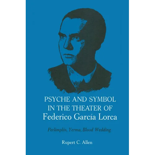Psyche and Symbol in the Theater of Federico Garcia Lorca: Perlimplin, Yerma, Blood Wedding
