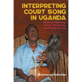 Interpreting Court Song in Uganda: Musical Meaning, Power Relations, and Political Life