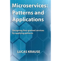 Microservices: Patterns and Applications: Designing fine-grained services by applying patterns
