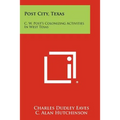 Post City, Texas: C. W. Post's Colonizing Activities In West Texas