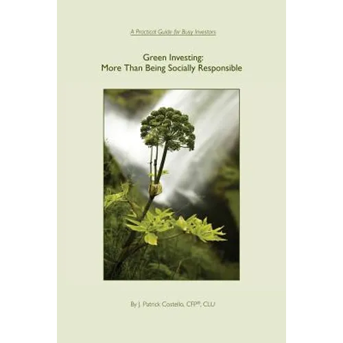 Green Investing: More Than Being Socially Responsible: A Practical Guide for Busy Investors