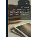 Roman Declamation in the Late Republic and Early Dmpire