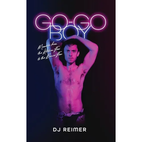 Go-Go Boy: Memoirs from the Kitchen Floor to the Dance Floor