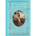 The Mermaid Handbook: An Alluring Treasury of Literature, Lore, Art, Recipes, and Projects