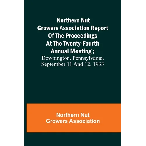 Northern Nut Growers Association Report of the Proceedings at the Twenty-Fourth Annual Meeting; Downington, Pennsylvania, September 11 and 12, 1933