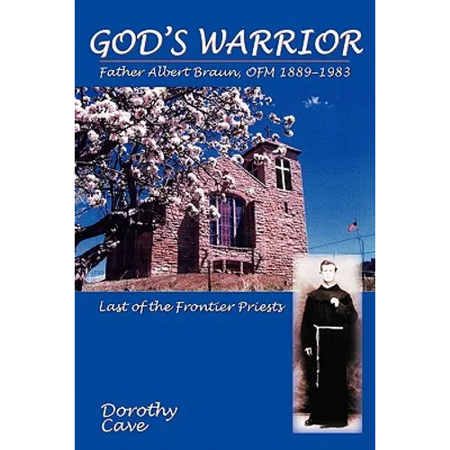 God's Warrior: Father Albert Braun, OFM 1889-1983