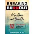 BREAKING BURNOUT Keep Calm and Nurse On: 52 Strategies for Burnout Survival