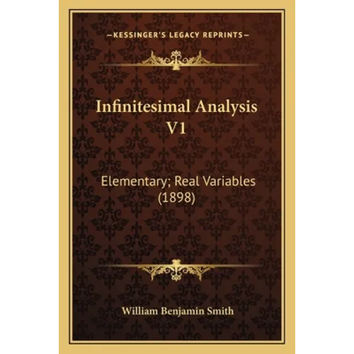 Infinitesimal Analysis V1: Elementary; Real Variables (1898)