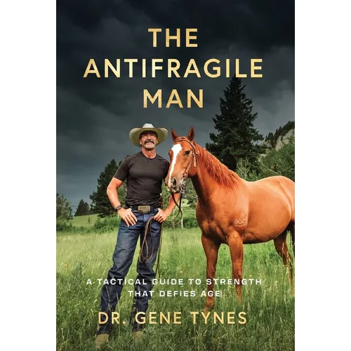 The Antifragile Man: A Tactical Guide To Strength That Defies Age