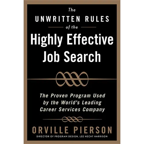 The Unwritten Rules of the Highly Effective Job Search: The Proven Program Used by the World's Leading Career Services Company: The Proven Program Use