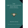 The Law Of Civilization And Decay: An Essay On History
