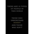 There are 10 Types of People in this World: Those Who Understand Binary and Those Who Don't; Funny I.T. Computer Tech Humor