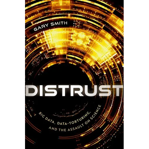 Distrust: Big Data, Data-Torturing, and the Assault on Science
