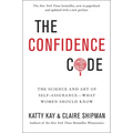 The Confidence Code: The Science and Art of Self-Assurance---What Women Should Know