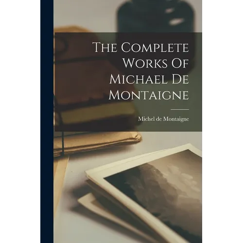 The Complete Works Of Michael De Montaigne