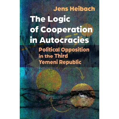 The Logic of Cooperation in Autocracies: Political Opposition in the Third Yemeni Republic