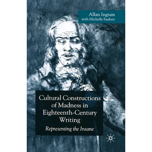 Cultural Constructions of Madness in Eighteenth-Century Writing: Representing the Insane