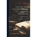 The Life And Adventures Of James W. Marshall: The Discoverer Of Gold In California