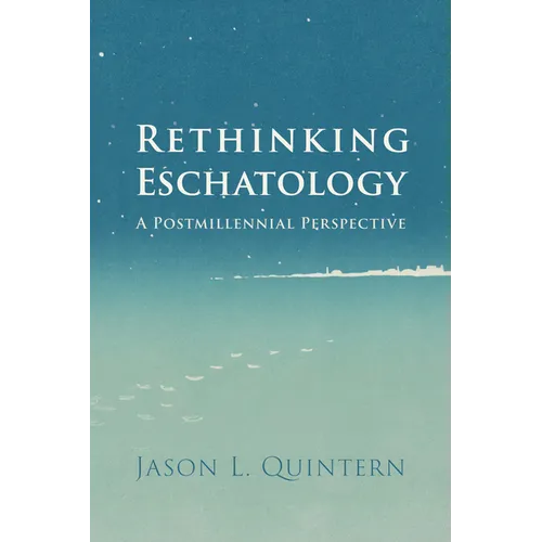 Rethinking Eschatology: A Postmillennial Perspective