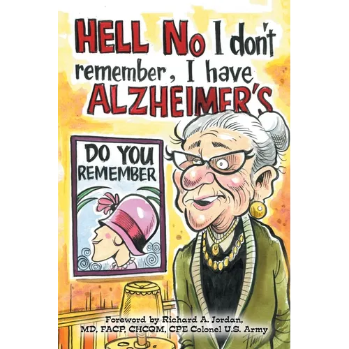 Hell No I Don't Remember, I Have Alzheimer's!: Navigating the Alzheimer's journey