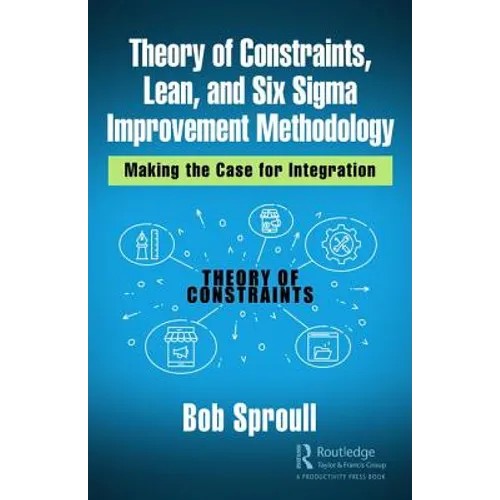 Theory of Constraints, Lean, and Six SIGMA Improvement Methodology: Making the Case for Integration