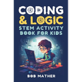 Coding & Logic STEM Activity Book for Kids: Learn to Code with Logic and Coding Activities for Kids (Coding for Absolute Beginners)